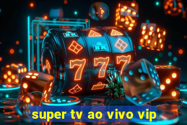 super tv ao vivo vip